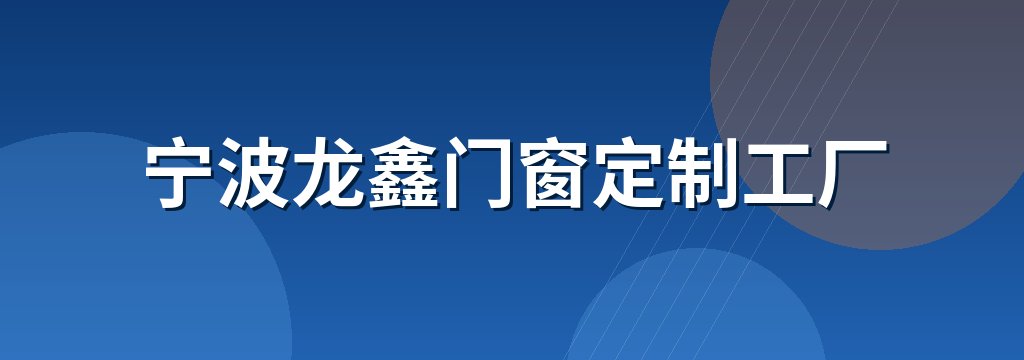 宁波龙鑫门窗定制工厂