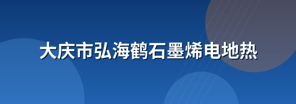大庆市弘海鹤石墨烯电地热