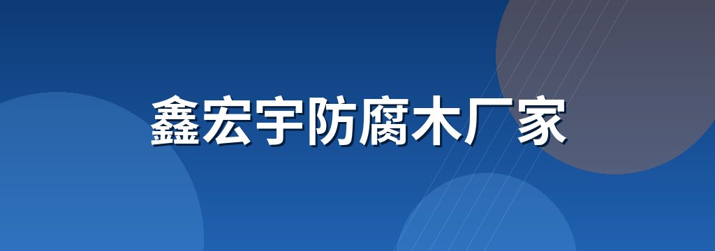 鑫宏宇防腐木厂家